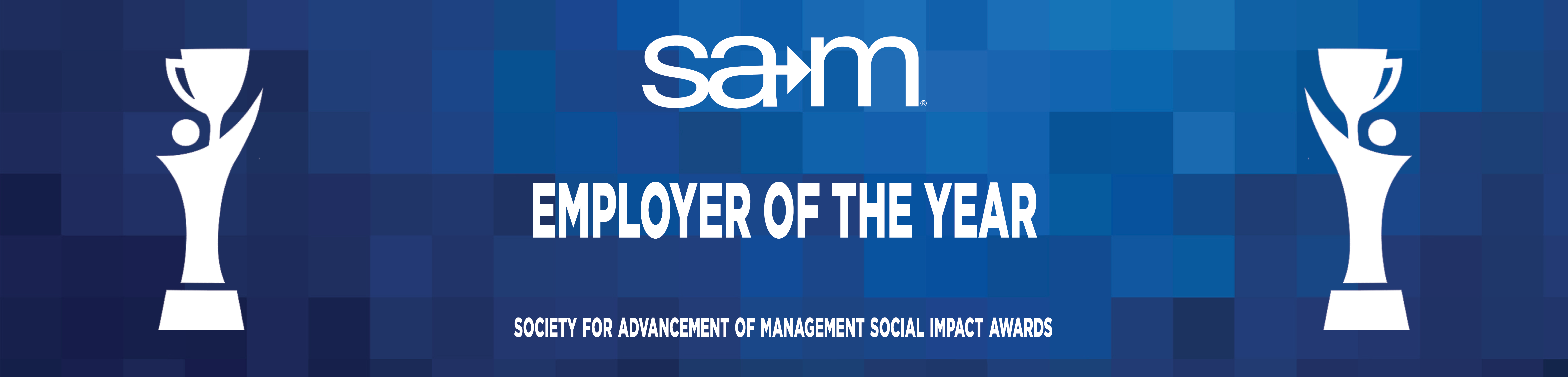 On a blue pixelated gradient background, white trophy silhouettes flank the centered SAM logo at the top. Below that, bold white centered text reads “Employer of the Year,” and at the bottom small white letters spell out “Society for Advancement of Management Social Impact Awards.”