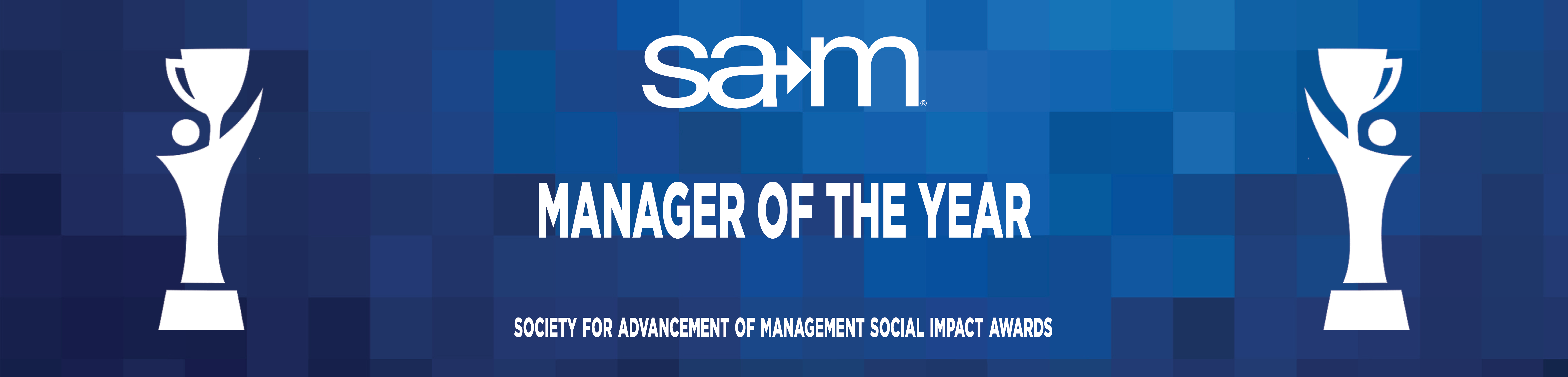 On a blue pixelated gradient background, white trophy silhouettes flank the centered SAM logo at the top. Below that, bold white centered text reads “Manager of the Year,” and at the bottom small white letters spell out “Society for Advancement of Management Social Impact Awards.”