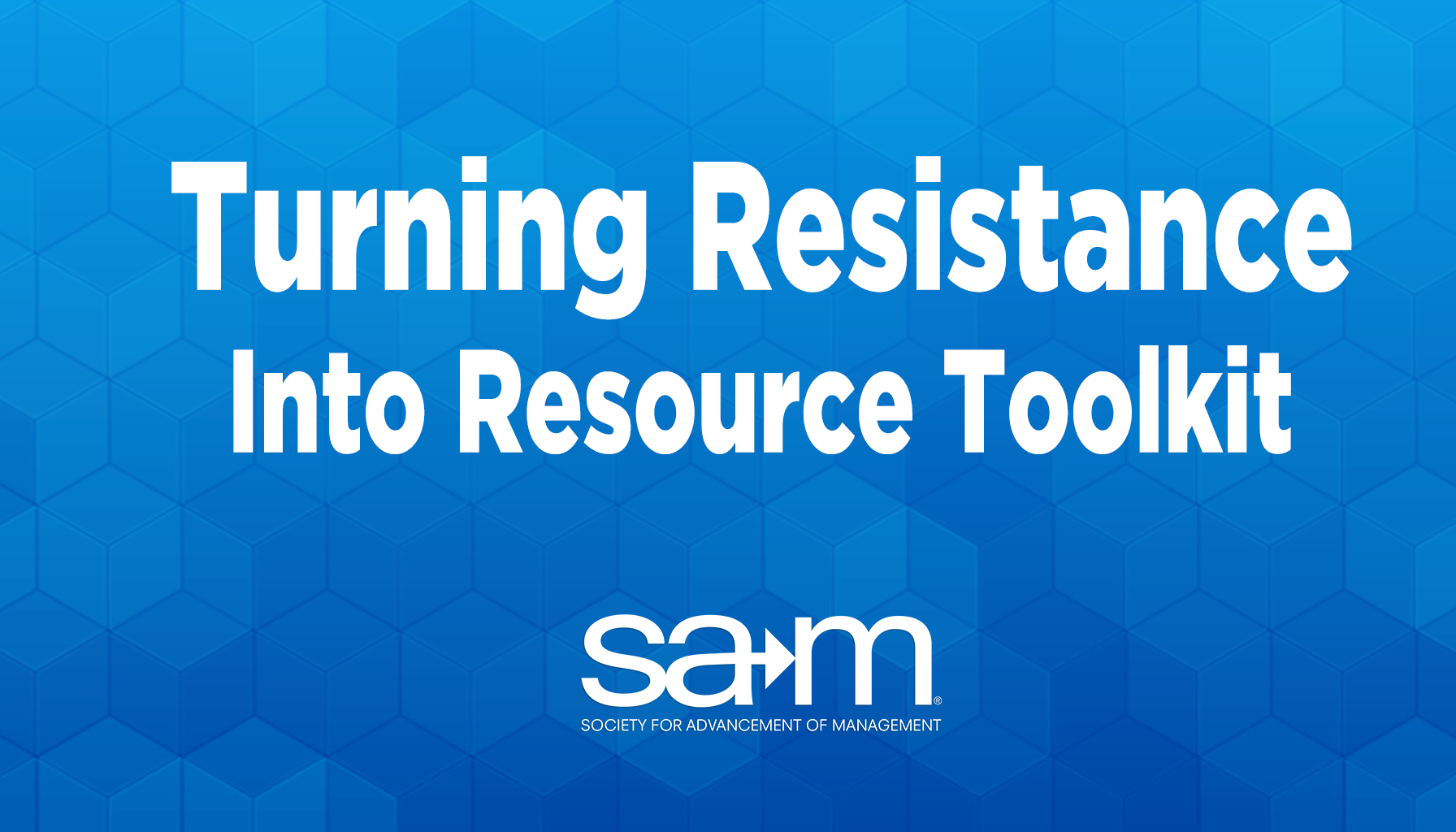 Cover image with bold white title reading "Turning Resistance Into Resource Toolkit" centered on a blue geometric background, with the SAM logo and the words "Society for Advancement of Management" centered near the bottom.